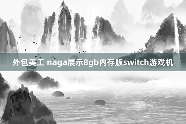 外包美工 naga展示8gb内存版switch游戏机