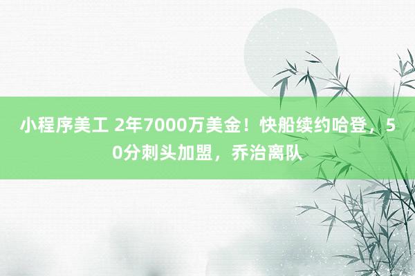 小程序美工 2年7000万美金！快船续约哈登，50分刺头加盟，乔治离队