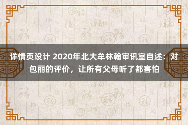 详情页设计 2020年北大牟林翰审讯室自述：对包丽的评价，让所有父母听了都害怕